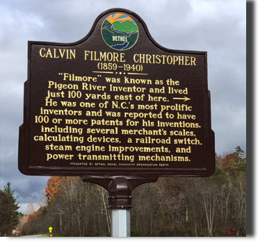 CALVIN FILMORE 
CHRISTOPHER


Since his death in 1940, civic minded people in Haywood County have desired to honor Calvin Filmore Christopher, Bethel resident who is generally considered to be one of North Carolina's most prolific inventors.  BRCO members are finally able to recognize the man whose genius led him to introduce mechanical inventions that have changed the ease with which society functions.  On NC Highway #110 near Max Thompson Road a marker, produced and funded by BRCO and individual members, pays homage to the almost forgotten inventor.